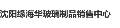 欧美，日本，和黑人考比片沈阳缘海华玻璃制品销售中心